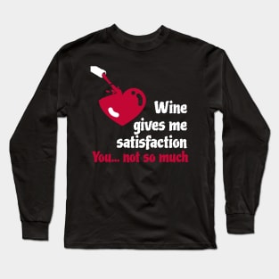 Red and White Wine give satisfaction - you don't Long Sleeve T-Shirt